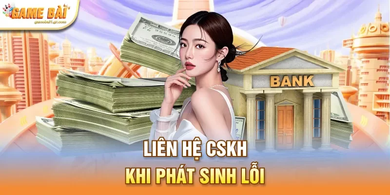Liên hệ CSKH khi phát sinh lỗi