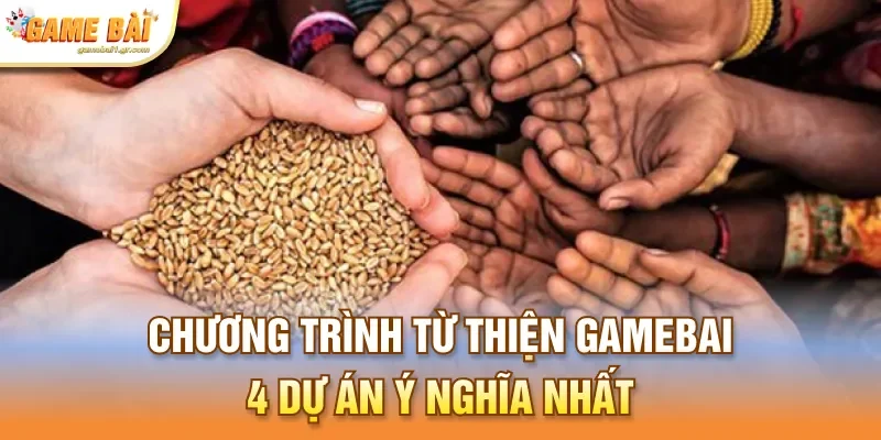 Chương Trình Từ Thiện Gamebai - 4 Dự Án Ý Nghĩa Nhất