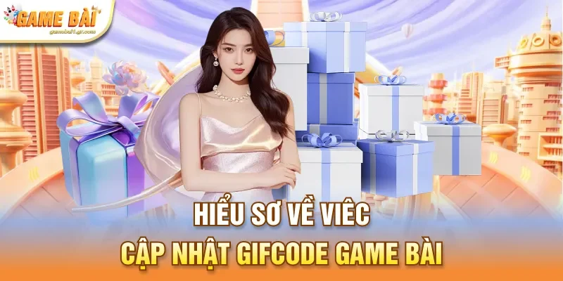 Hiểu sơ về viêc cập nhật gifcode game bài