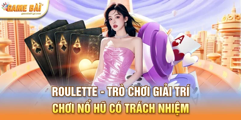 Roulette - Trò Chơi Giải Trí Cược Hấp Dẫn Nhất Gamebai 2026